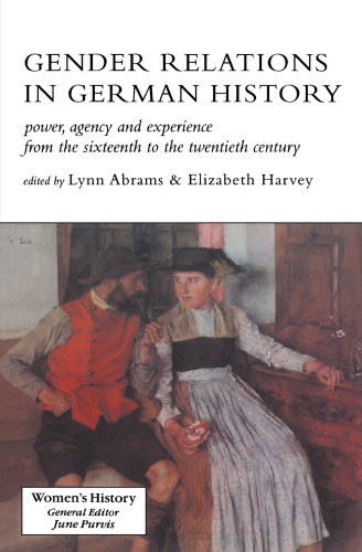 Gender Relations In German History Power Agency And Experience From The Sixteenth To The Twentieth Century Abrams
