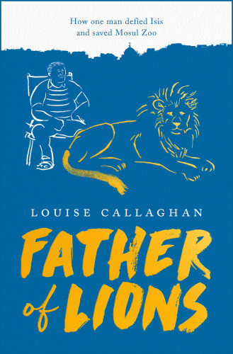 Father Of Lions The Story Of Mosul Zoo Ab Laithcallaghan
