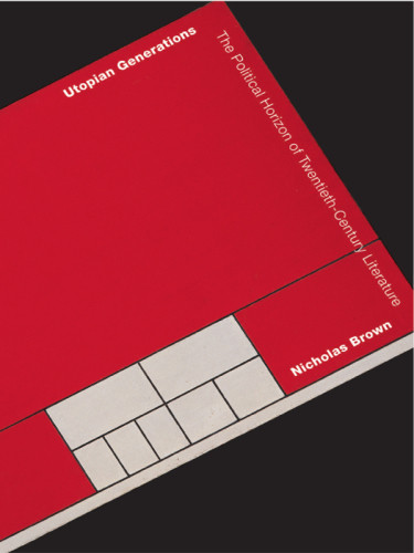 Utopian Generations The Political Horizon Of Twentiethcentury Literature Nicholas Brown