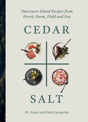 Cedar Salt Vancouver Island Recipes From Forest Farm Field And Sea Danielle Acken