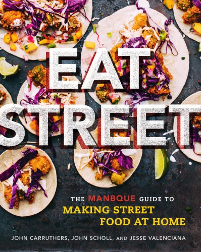 Eat Street The Manbque Guide To Making Street Food At Home John Carruthers