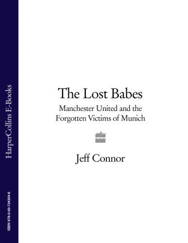 The Lost Babes Manchester United And The Forgotten Victims Of Munich Connor