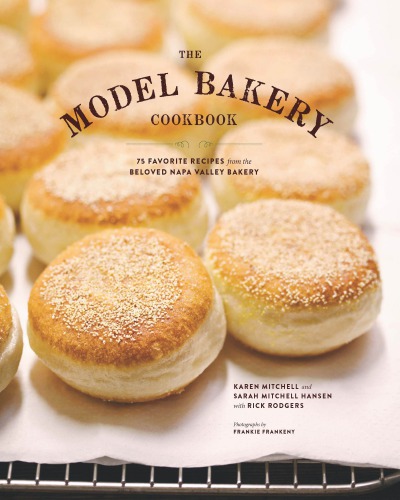 The Model Bakery Cookbook 75 Favorite Recipes From The Beloved Napa Valley Bakery Hansen
