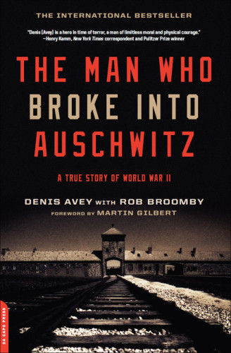 The Man Who Broke Into Auschwitz A True Story Of World War Ii 1st Da Capo Press Pbk Ed Denis Avey