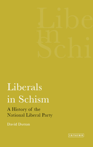 Liberals In Schism A History Of The National Liberal Party Gb 1st Edition David Dutton
