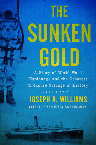 The Sunken Gold A Story Of World War I Espionage And The Greatest Treasure Salvage In History Damant