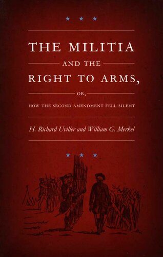 The Militia And The Right To Arms Or How The Second Amendment Fell Silent H Richard Uviller