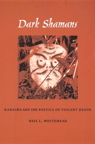 Dark Shamans Kanaima And The Poetics Of Violent Death Neil L Whitehead