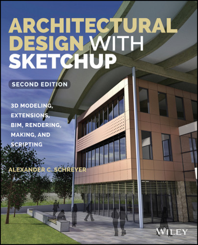 Architectural Design With Sketchup 3d Modeling Extensions Bim Rendering Alexander C Schreyer