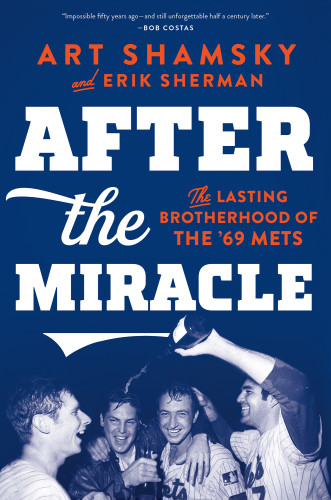 After The Miracle The Lasting Brotherhood Of The 1969 Mets First Simon Schuster Hardcover Edition Shamsky