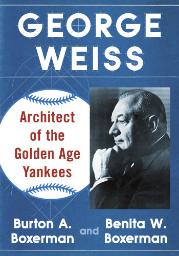 George Weiss Architect Of The Golden Age Yankees Boxerman Benita Wboxerman