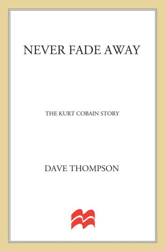 Never Fade Away The Kurt Cobain Story Cobain Kurtthompson Dave