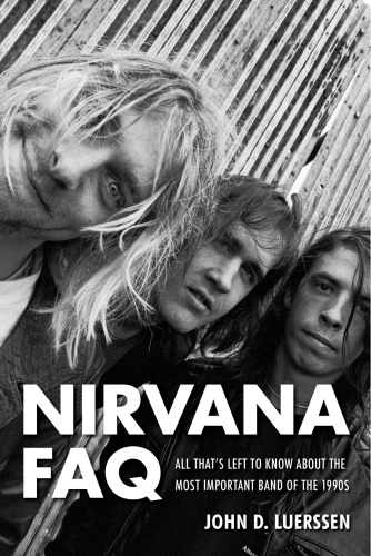 Nirvana Faq All Thats Left To Know About The Most Important Band Of The 1990s Luerssen