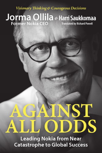 Against All Odds Leading Nokia From Near Catastrophe To Global Success Ollila