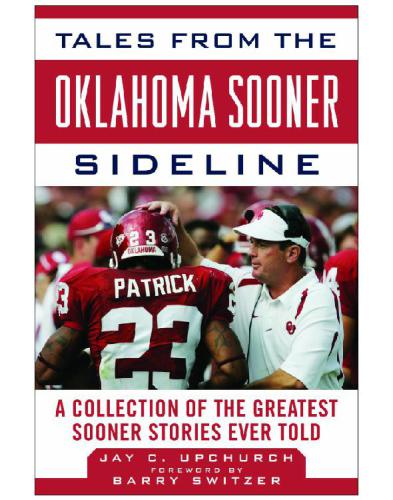 Tales From The Oklahoma Sooners Sideline A Collection Of The Greatest Sooners Stories Ever Told University Of Oklahomaupchurch