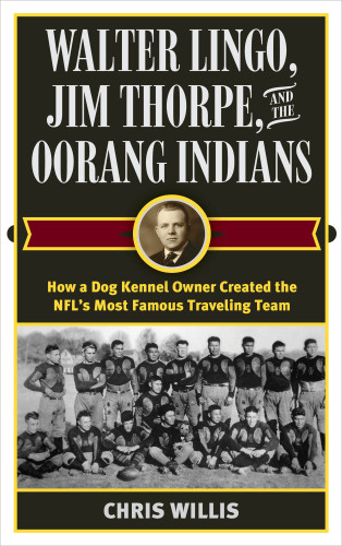 Walter Lingo Jim Thorpe And The Oorang Indians How A Dog Kennel Owner Created The Nfls Most Famous Traveling Team Chris Willis