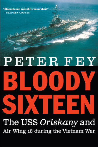 Bloody Sixteen Uss Oriskany Air Wing 16 During The Vietnam War Peter Fey