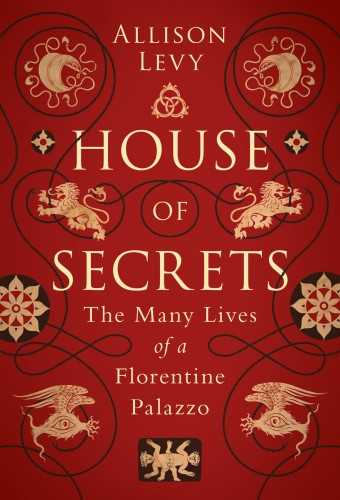 House Of Secrets The Many Lives Of A Florentine Palazzo Levy