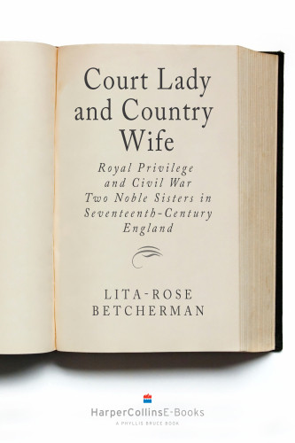 Court Lady And Country Wife Royal Privilege And Civil War Two Noble Sisters In Seventeenthcentury England Trade Pbk Ed Carlisle