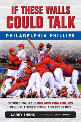 If These Walls Could Talk Stories From The Philadelphia Phillies Dugout Locker Room And Press Box Shenk