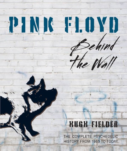 Pink Floyd Behind The Wall The Complete Psychedelic History From 1965 To Today Hugh Fielder