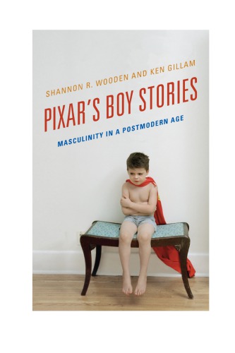Pixars Boy Stories Masculinity In A Postmodern Age First Paperback Edition Gillam