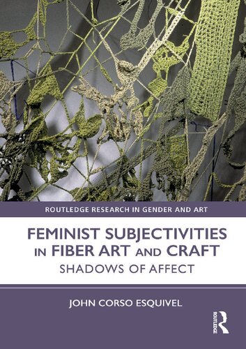 Feminist Subjectivities In Fiber Art And Craft Shadows Of Affect 1st Edition John Corso Esquivel