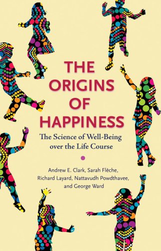 The Origins Of Happiness The Science Of Wellbeing Over The Life Course Andrew E Clark