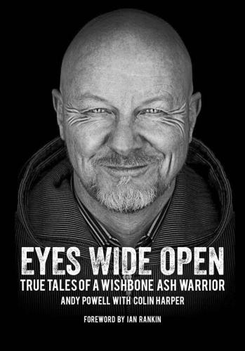 Eyes Wide Open True Tales Of A Wishbone Ash Warrior Andy Powellcolin Harper