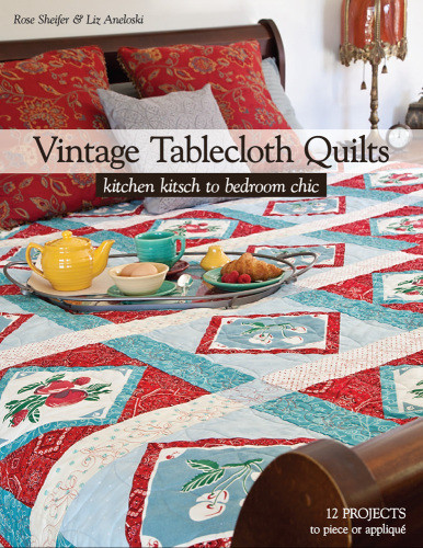 Vintage Tablecloth Quilts Kitchen Kitsch To Bedroom Chic 12 Projects To Piece Or Appliqu Aneloski