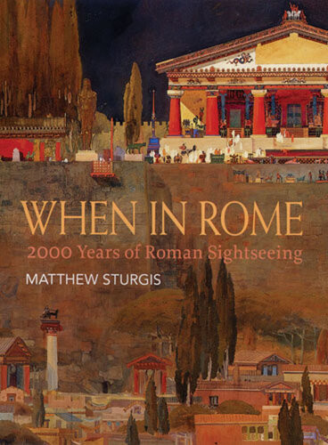 When In Rome 2000 Years Of Roman Sightseeing Matthew Sturgis
