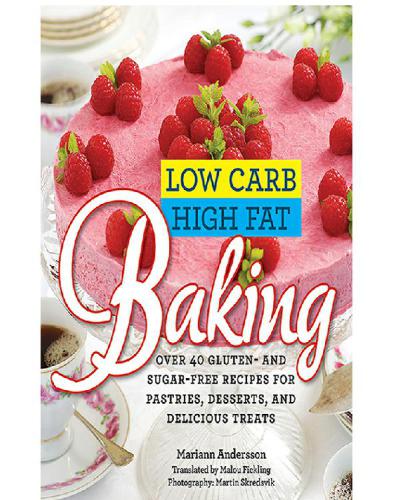 Low Carb High Fat Baking Over 40 Gluten And Sugarfree Recipes For Pastries Desserts And Delicious Treats Andersson