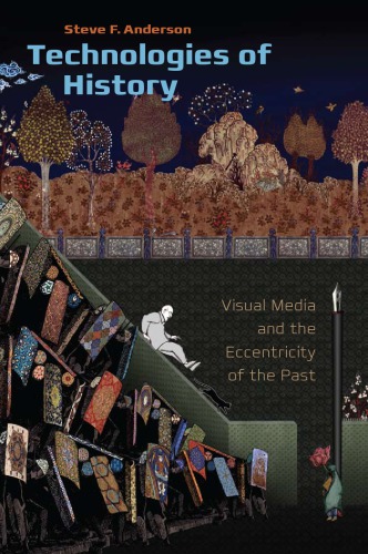 Technologies Of History Visual Media And The Eccentricity Of The Past Anderson