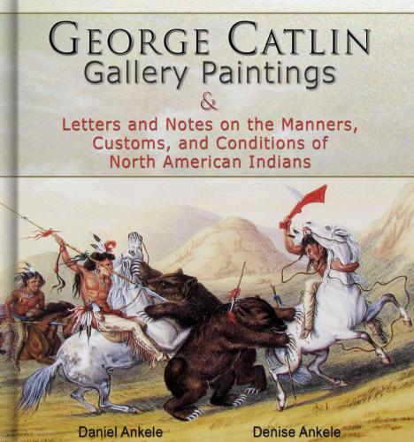 George Catlin 400 Gallery Paintings Includes Letters And Notes On The Manners Customs And Conditions Of North American Indians Ankele