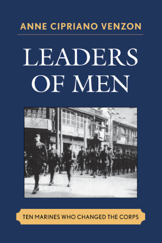 Leaders Of Men Ten Marines Who Changed The Corps Anne Cipriano Venzon