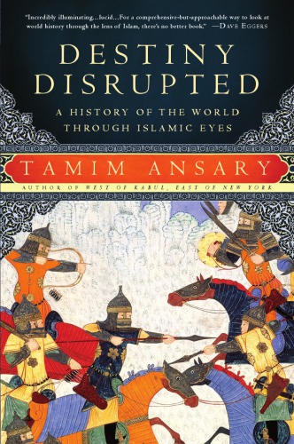 Destiny Disrupted A History Of The World Through Islamic Eyes Ansary