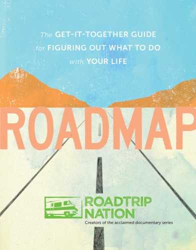 Roadmap The Getittogether Guide For Figuring Out What To Do With Your Life Roadtrip Nation