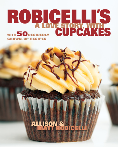 Robicellis A Love Story With Cupcakes With 50 Decidedly Grownup Recipes Robicelli