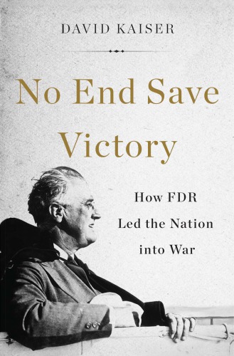 No End Save Victory How Fdr Led The Nation Into War Kaiser David E