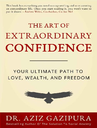 The Art Of Extraordinary Confidence Your Ultimate Path To Love Wealth And Freedom Aziz Gazipura