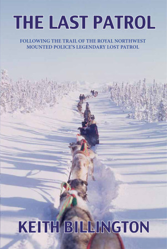 The Last Patrol Following The Trail Of The Royal Northwest Mounted Polices Legendary Lost Patrol Billington