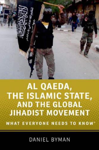 Al Qaeda The Islamic State And The Global Jihadist Movement What Everyone Needs To Know Byman