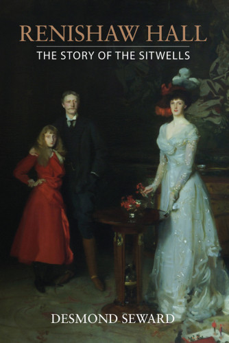 Renishaw Hall The Story Of The Sitwells Desmond Seward