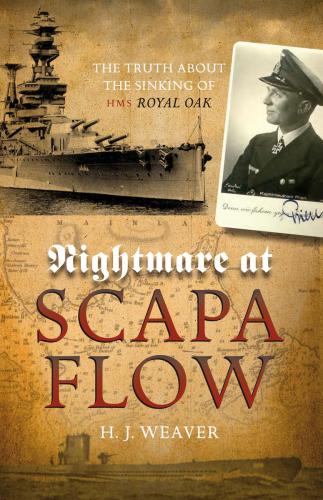 Nightmare At Scapa Flow The Truth About The Sinking Of Hms Royal Oak Weaver