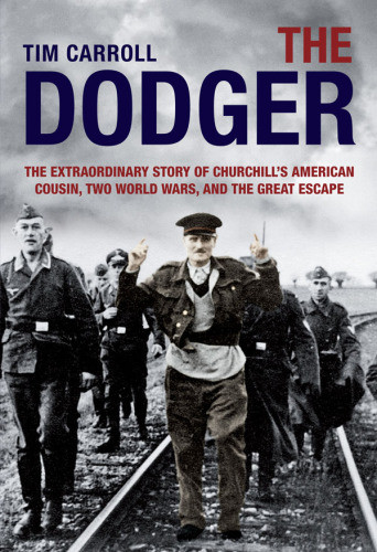 Dodger The Extraordinary Story Of Churchills American Cousin Two World Wars And The Great Escape Stalag Luft Iiicarroll