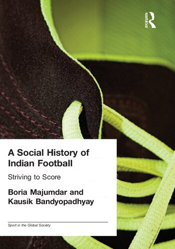 A Social History Of Indian Football Striving To Score Sport In The Global Society Kausik Bandyopadhyay