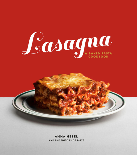 Lasagna A Baked Pasta Cookbook 1st Edition Anna Hezel The Editors Of Taste