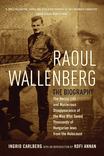 Raoul Wallenberg The Biography Kofi Atta Annan Ingrid Carlberg