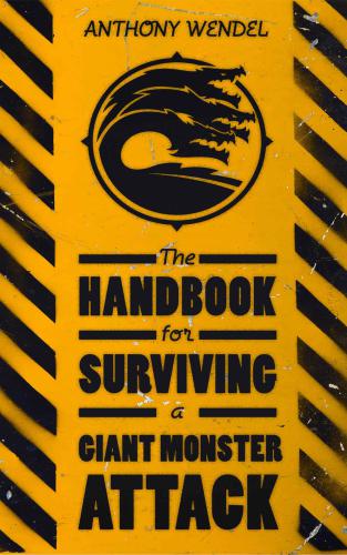 The Handbook For Surviving A Giant Monster Attack Anthony Wendel