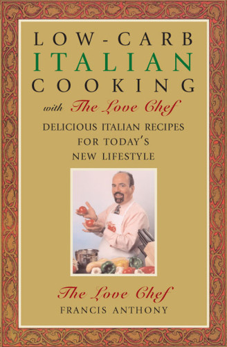 Lowcarb Italian Cooking With The Love Chef Delicious Italian Recipes For Todays New Lifestyle Anthony